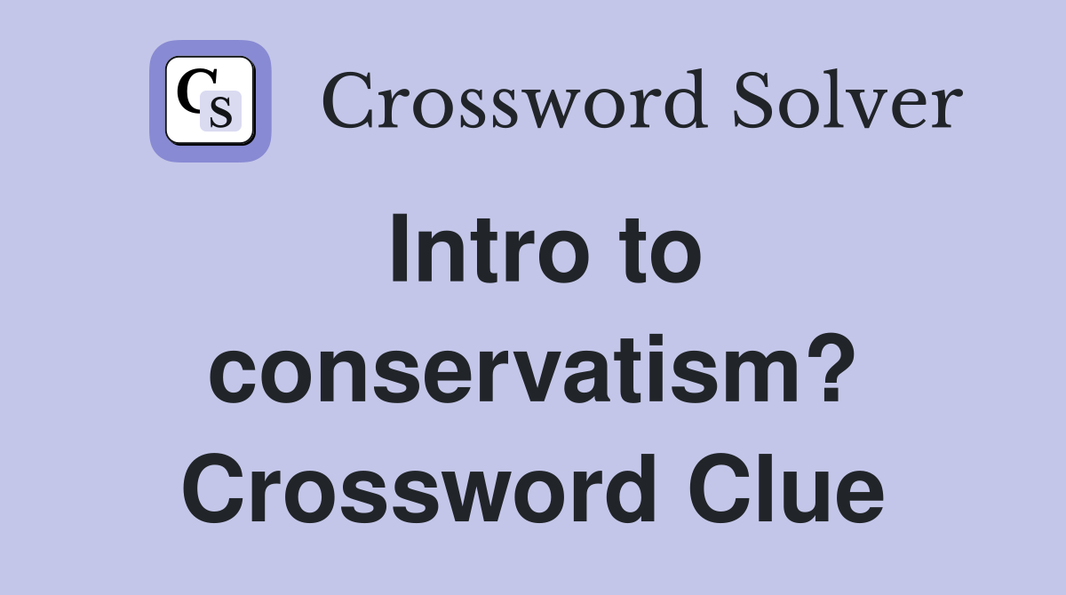 Intro to conservatism? Crossword Clue