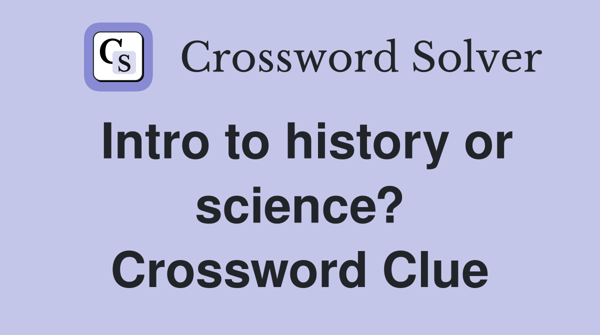 Intro to history or science? Crossword Clue