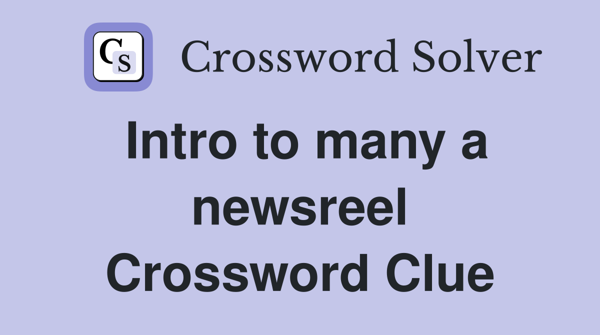 Intro to many a newsreel Crossword Clue