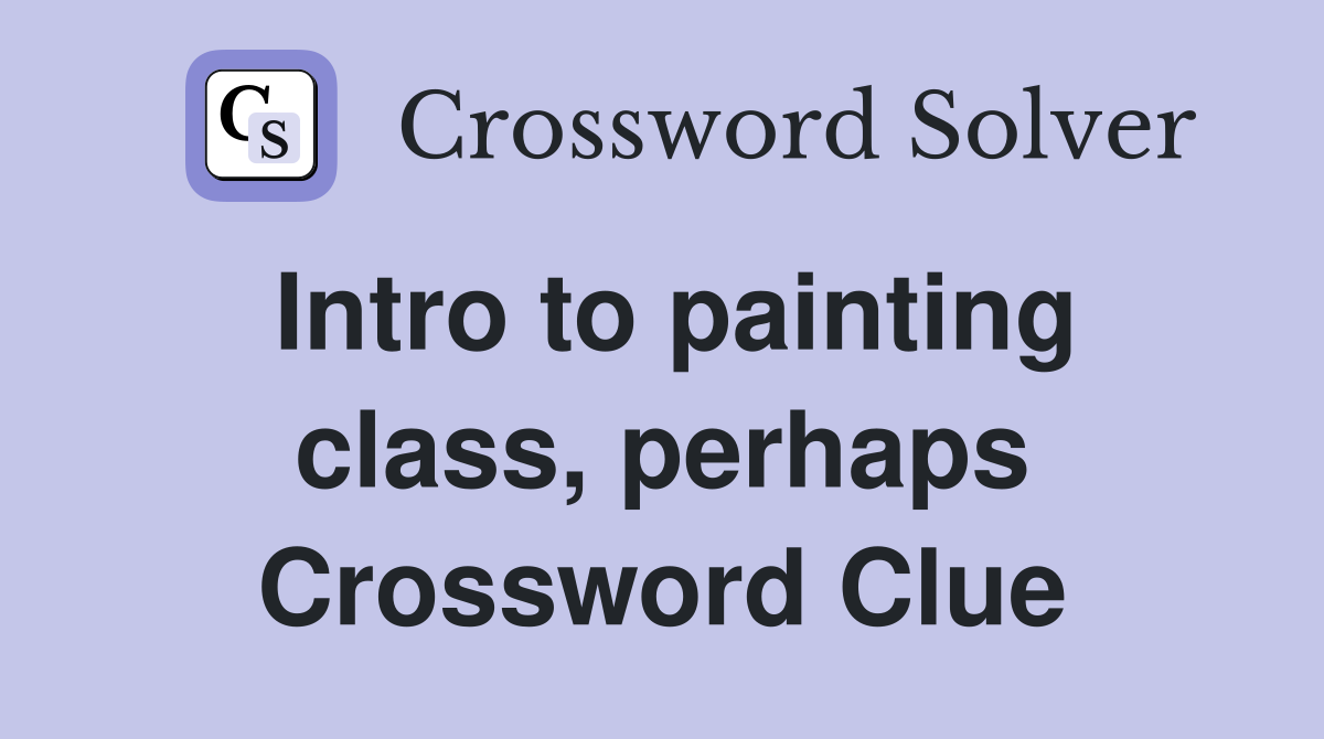 Intro to painting class, perhaps Crossword Clue