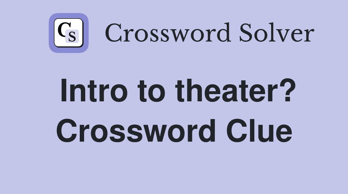 Intro to theater? Crossword Clue
