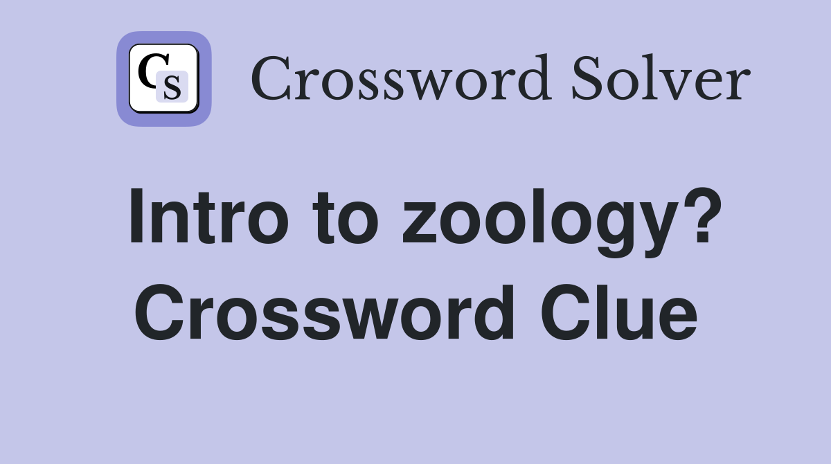 Intro to zoology? Crossword Clue