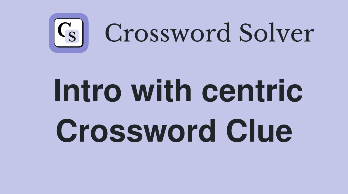 Intro with centric Crossword Clue
