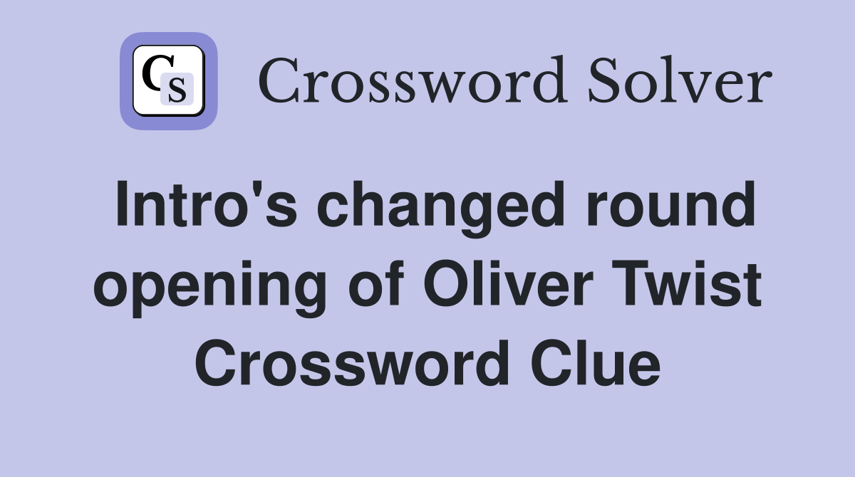 Intro's changed round opening of Oliver Twist Crossword Clue