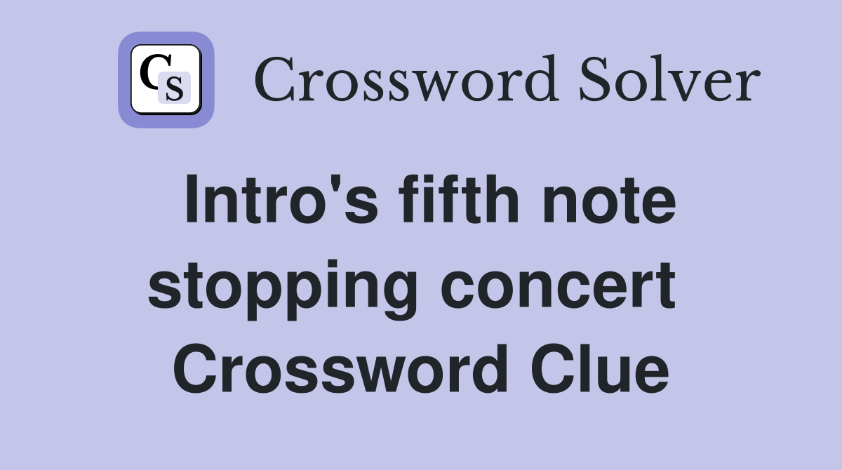 Intro's fifth note stopping concert  Crossword Clue