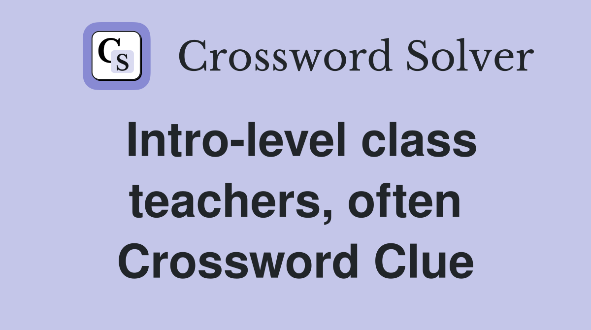 Intro-level class teachers, often Crossword Clue