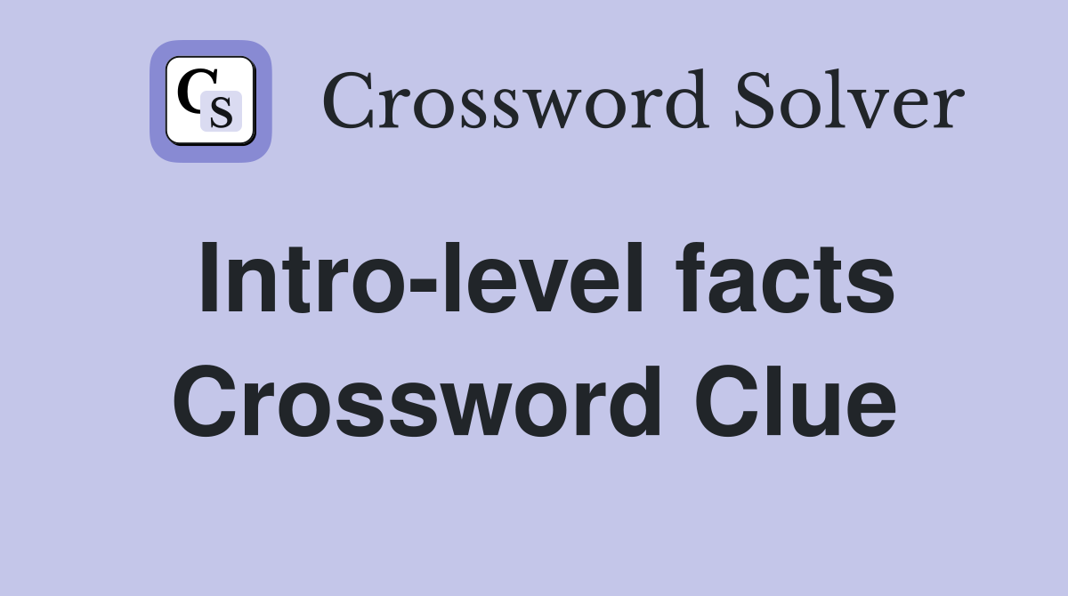 Intro-level facts Crossword Clue