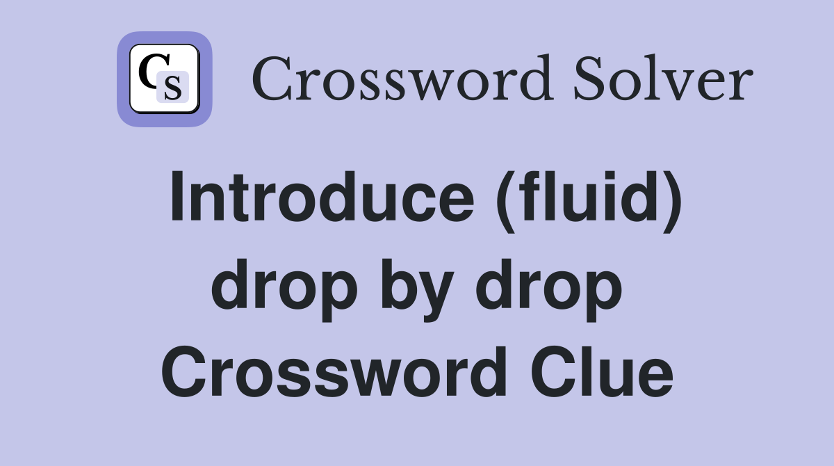 Introduce (fluid) drop by drop Crossword Clue