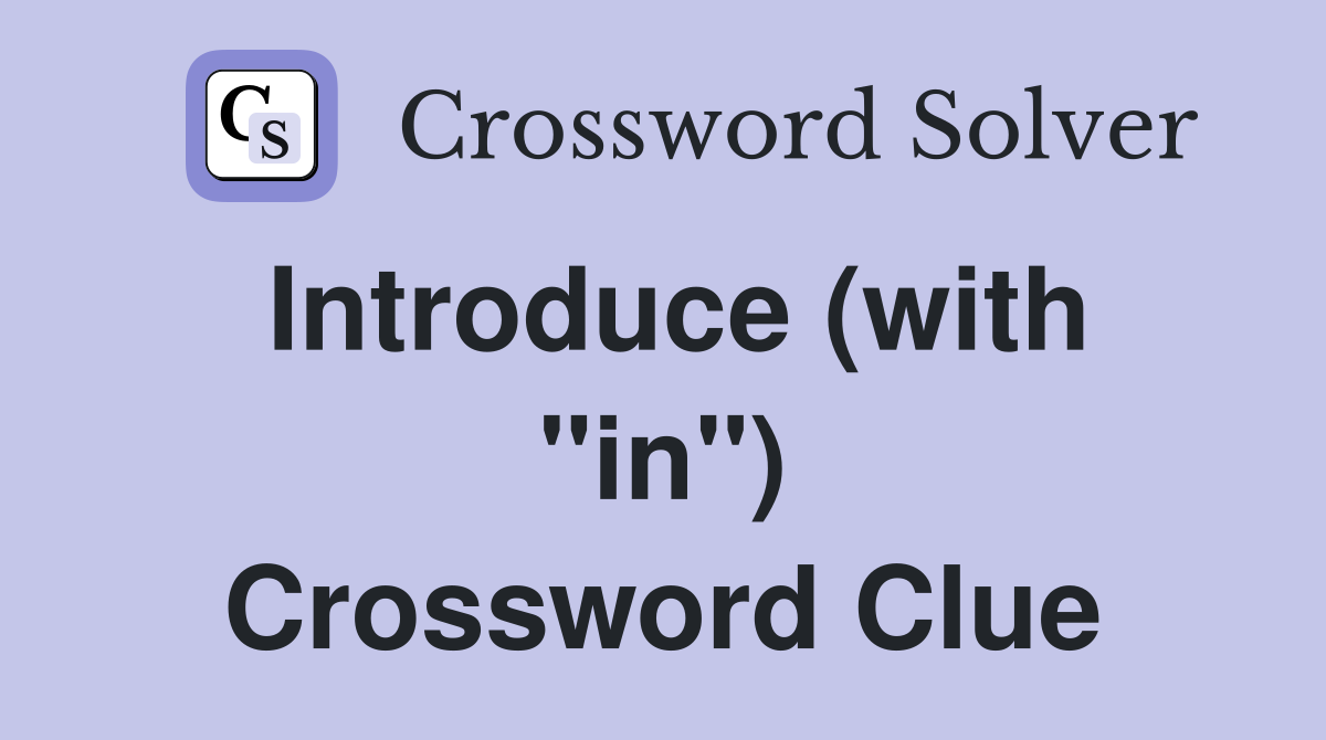 Introduce (with "in") Crossword Clue
