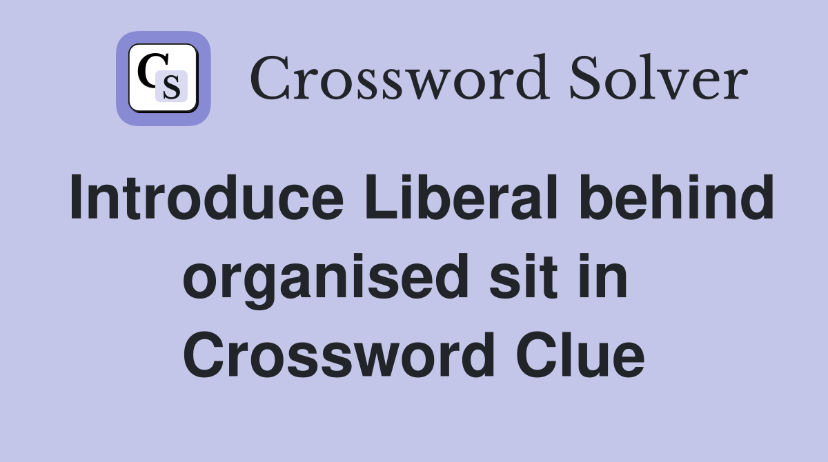 Introduce Liberal behind organised sit in  Crossword Clue