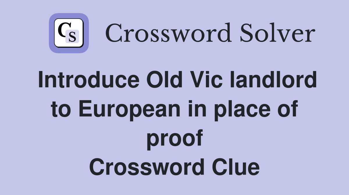 Introduce Old Vic landlord to European in place of proof Crossword Clue