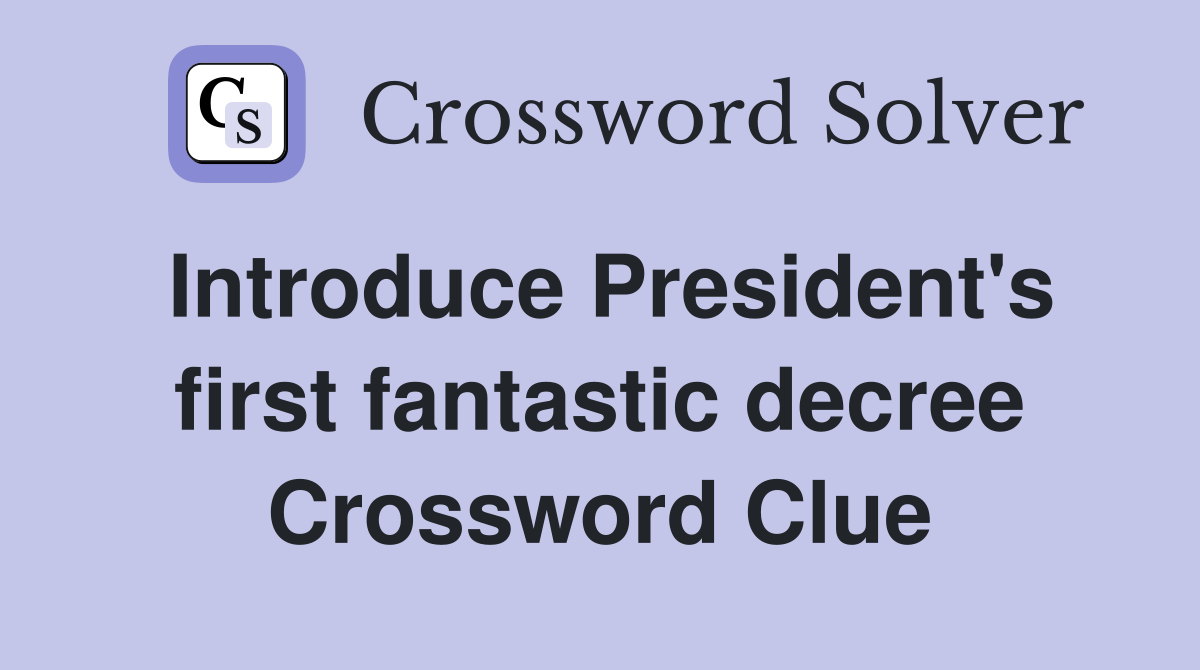 Introduce President's first fantastic decree Crossword Clue