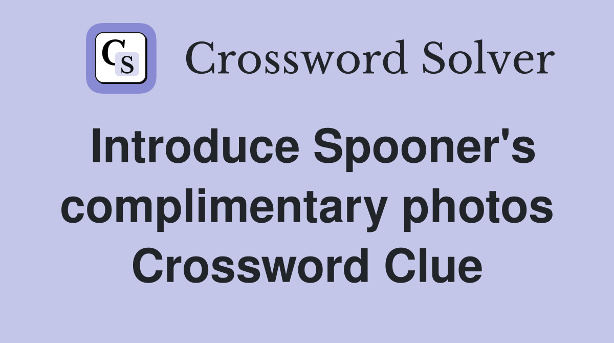 Introduce Spooner's complimentary photos Crossword Clue