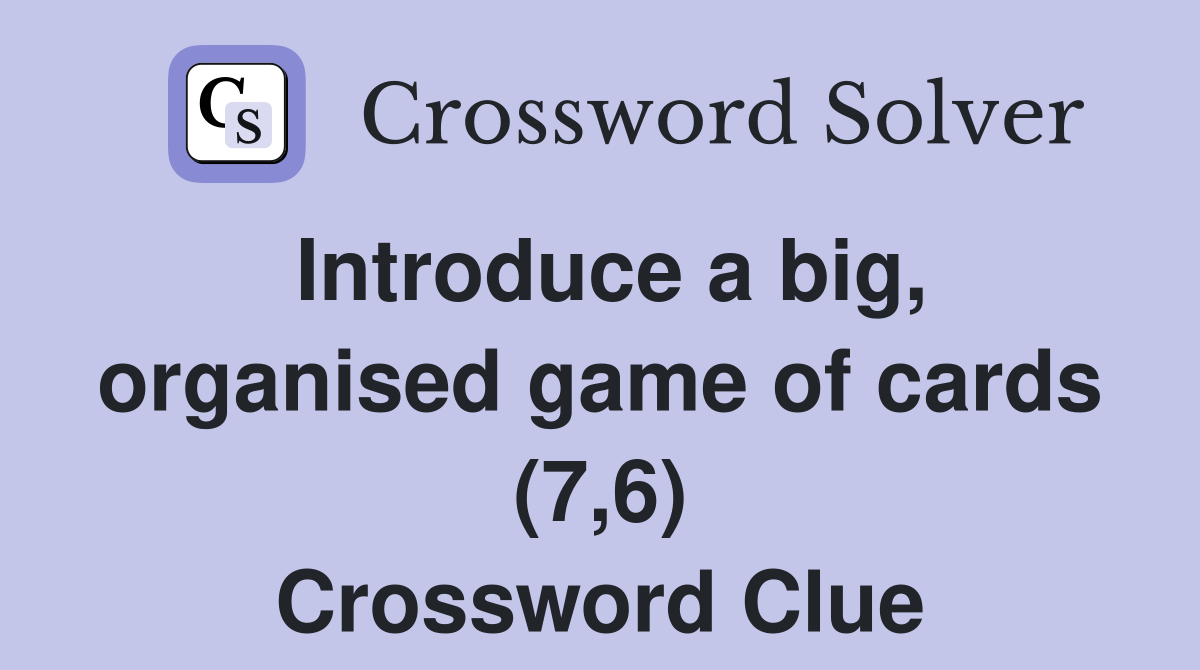 Introduce a big, organised game of cards (7,6) Crossword Clue