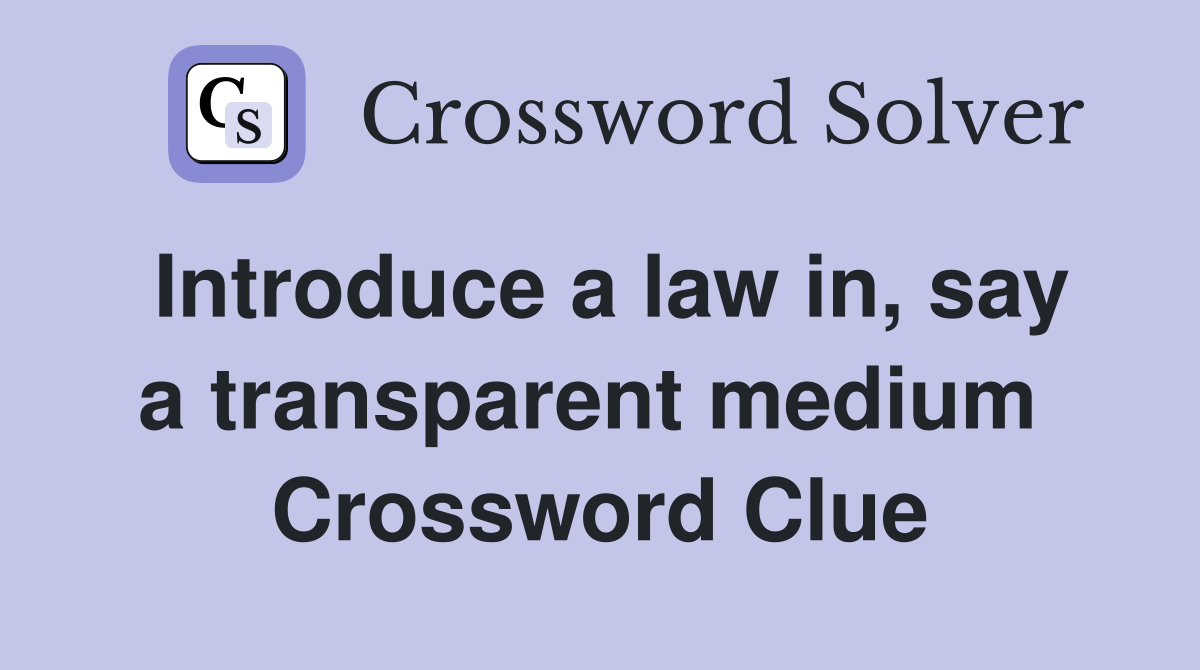 Introduce a law in, say a transparent medium  Crossword Clue