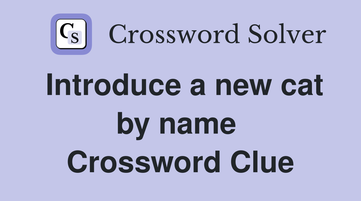 Introduce a new cat by name  Crossword Clue