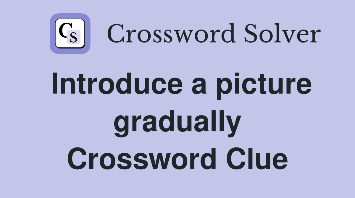 Introduce a picture gradually Crossword Clue