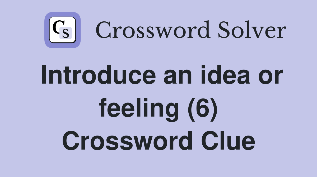 Introduce an idea or feeling (6) Crossword Clue