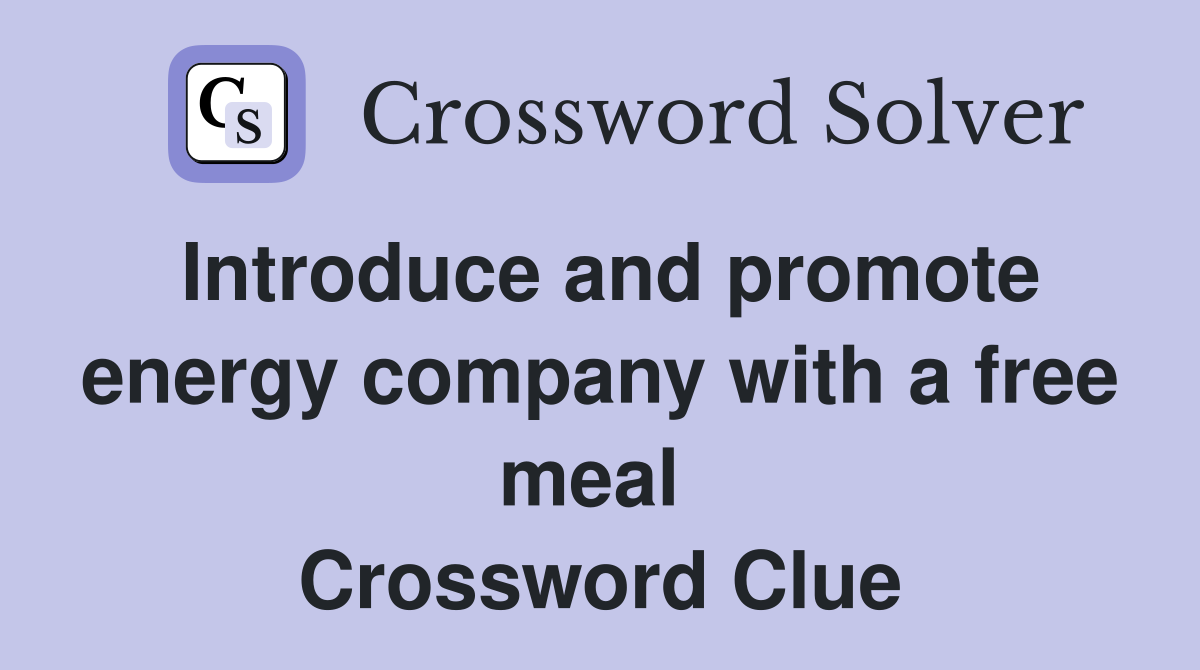 Introduce and promote energy company with a free meal  Crossword Clue