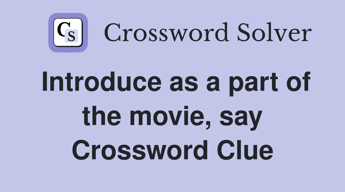 Introduce as a part of the movie, say Crossword Clue