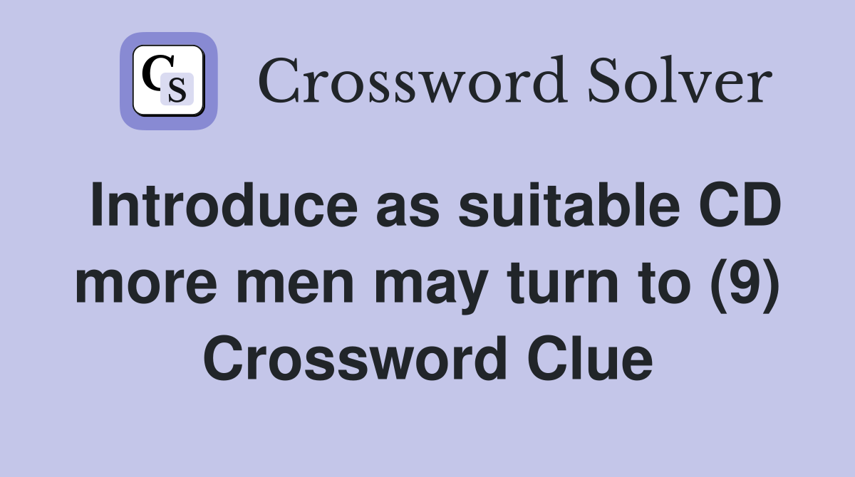 Introduce as suitable CD more men may turn to (9) Crossword Clue
