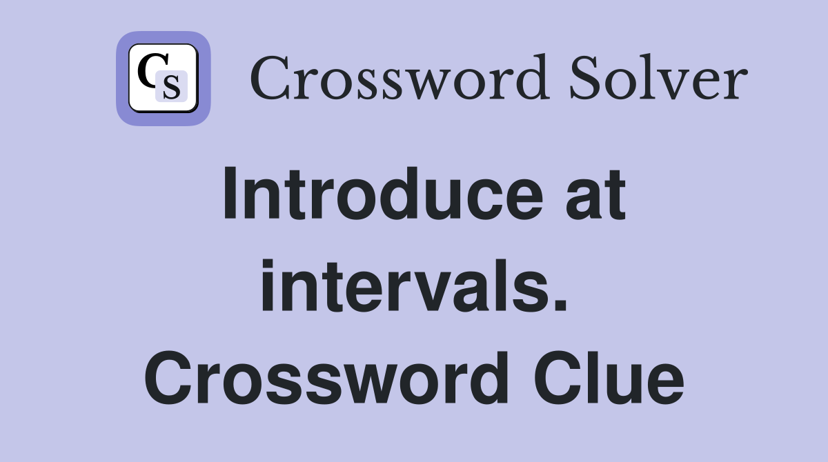 Introduce at intervals. Crossword Clue