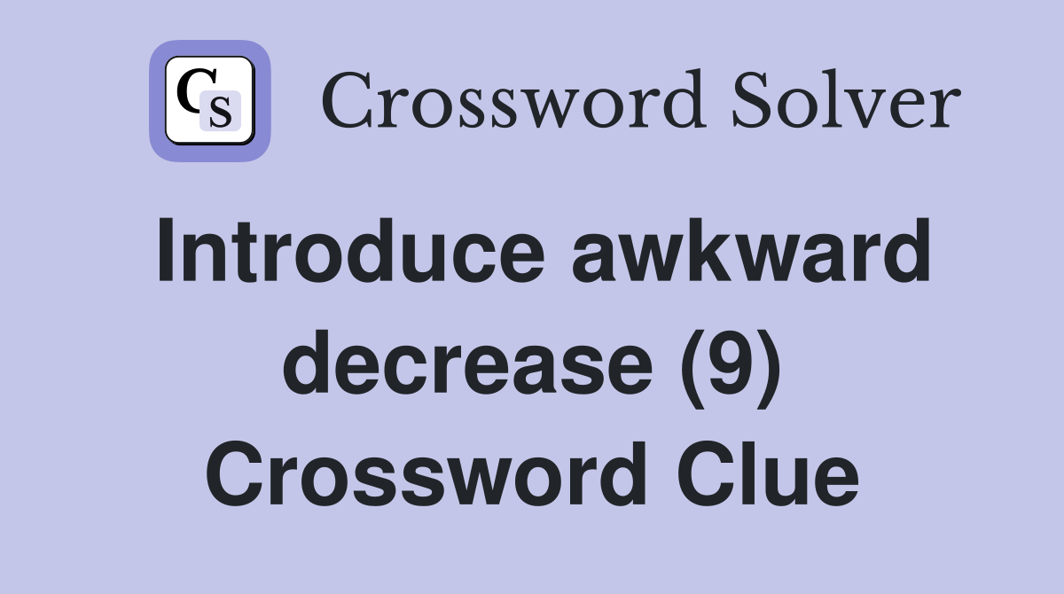 Introduce awkward decrease (9) Crossword Clue