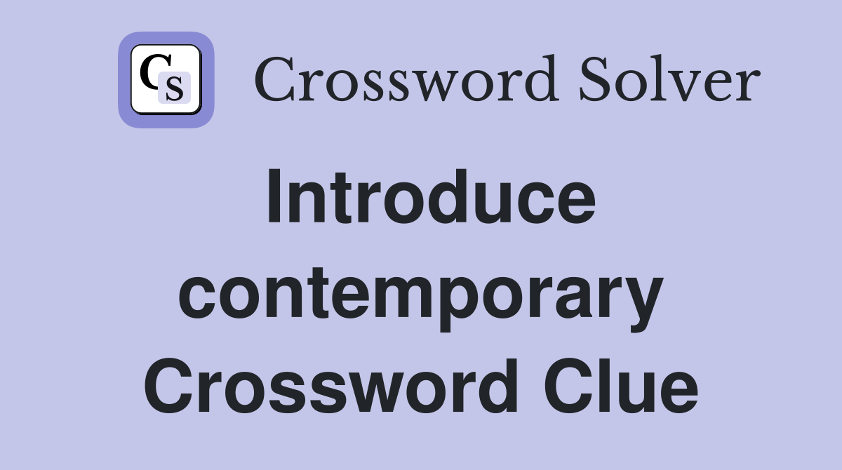 Introduce contemporary Crossword Clue
