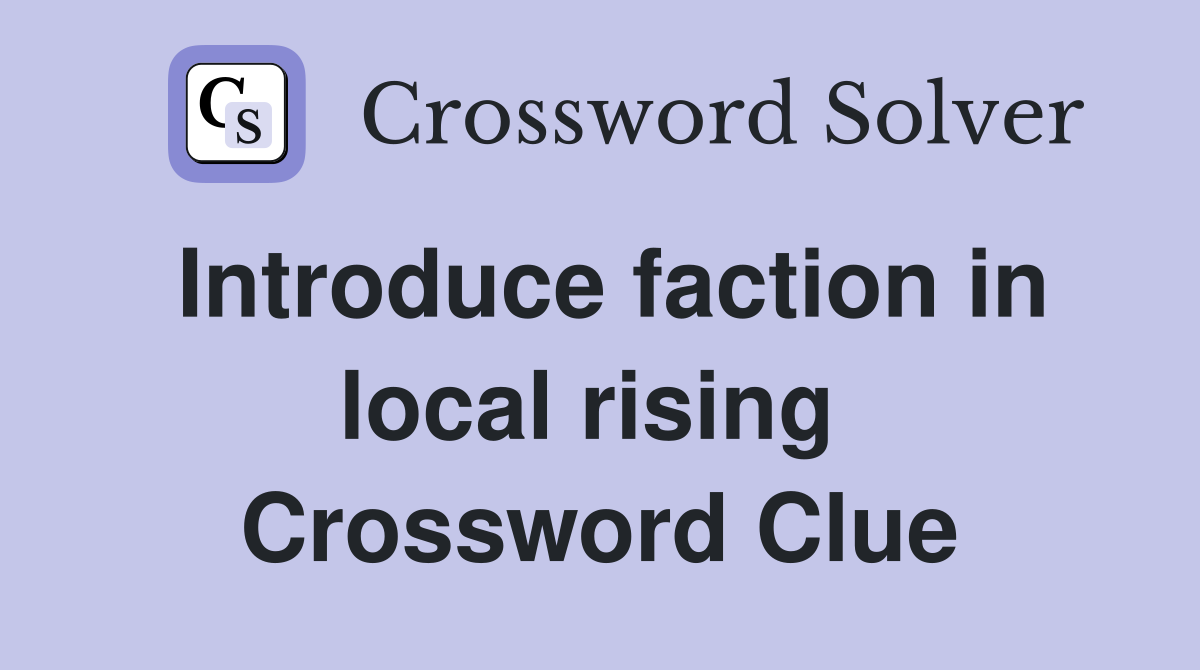 Introduce faction in local rising  Crossword Clue