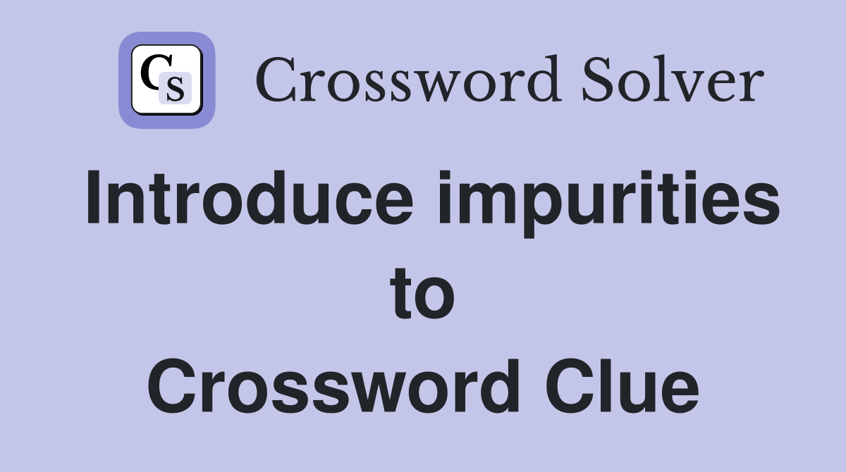 Introduce impurities to Crossword Clue