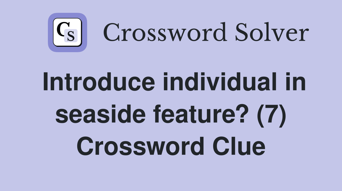 Introduce individual in seaside feature? (7) Crossword Clue