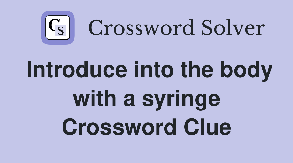 Introduce into the body with a syringe Crossword Clue