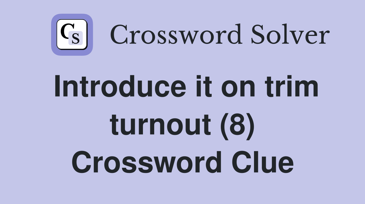 Introduce it on trim turnout (8) Crossword Clue