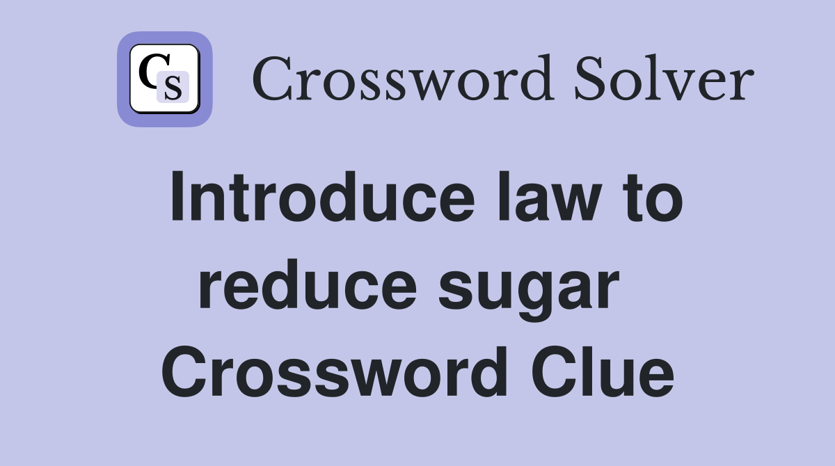 Introduce law to reduce sugar  Crossword Clue
