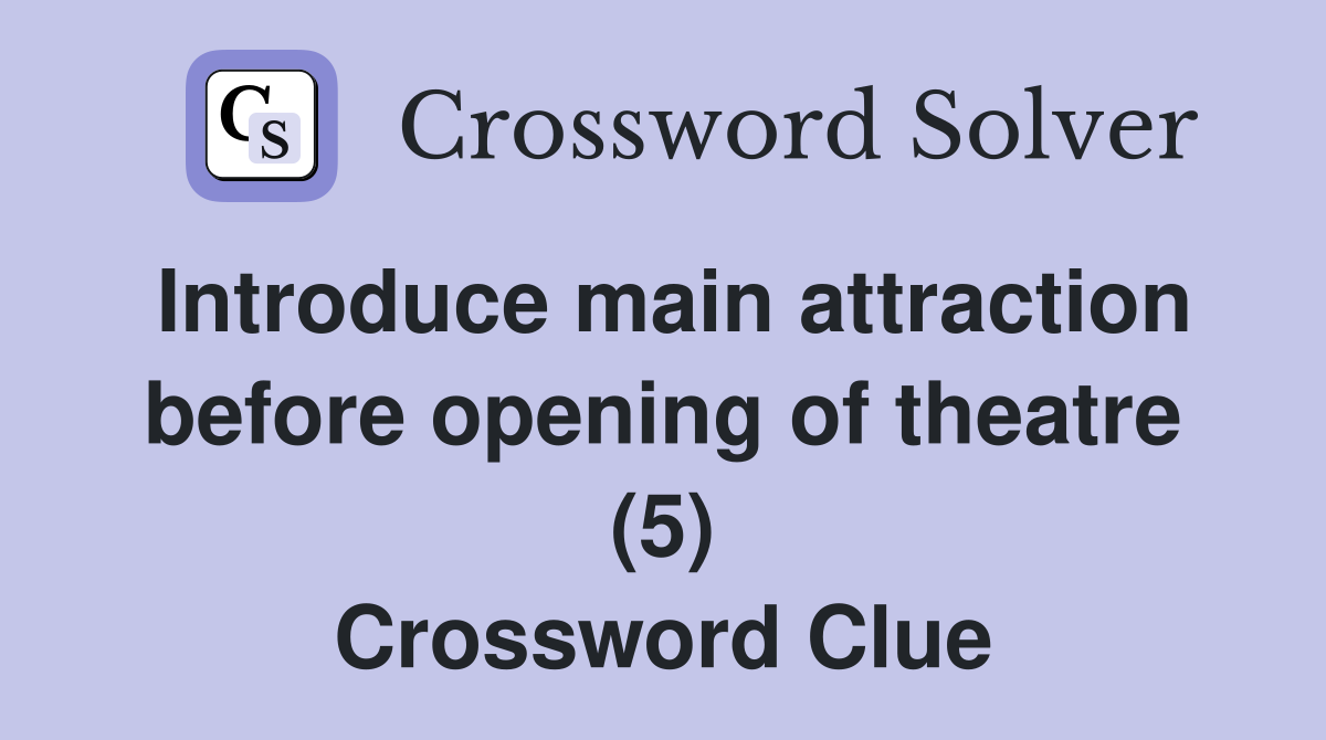 Introduce main attraction before opening of theatre (5) Crossword Clue