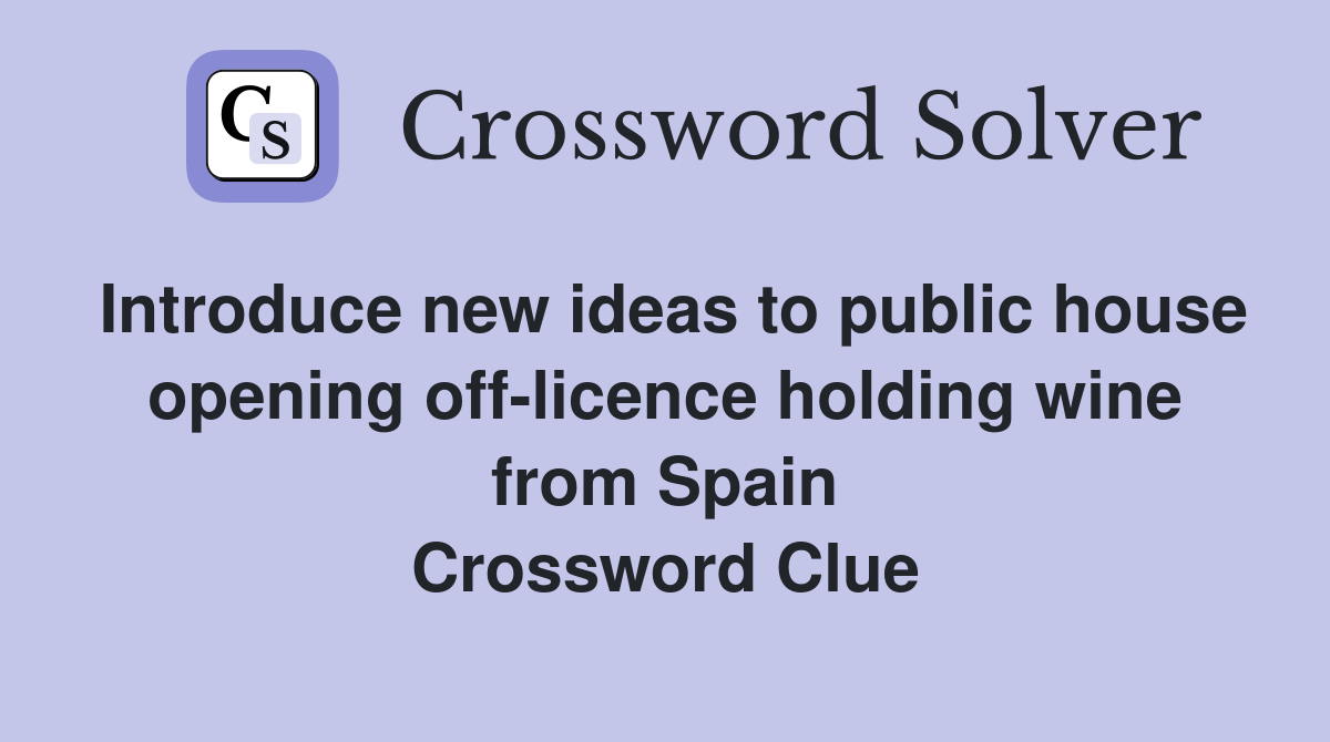 Introduce new ideas to public house opening off-licence holding wine from Spain Crossword Clue