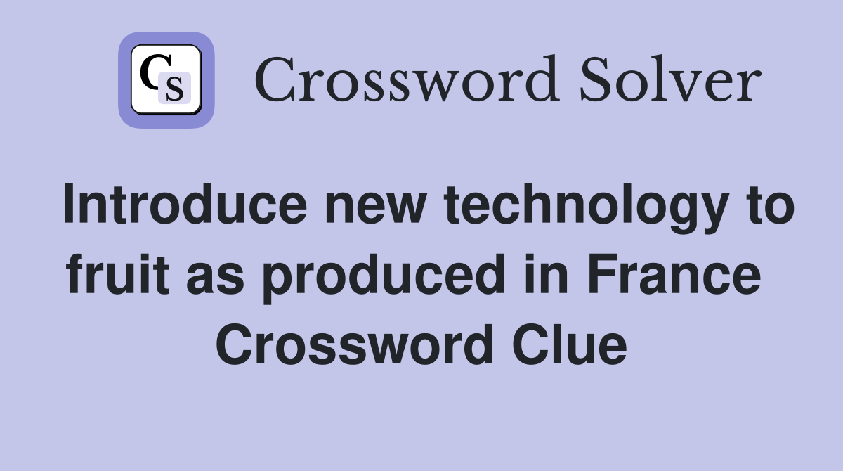 Introduce new technology to fruit as produced in France  Crossword Clue
