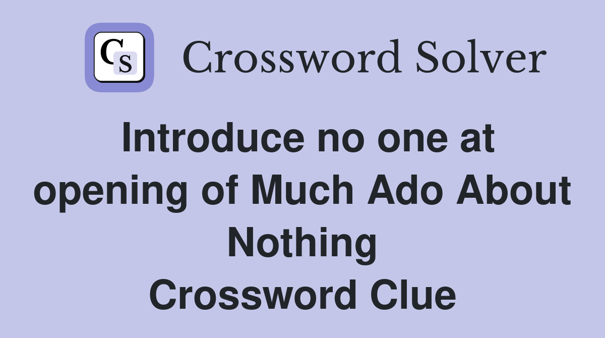 Introduce no one at opening of Much Ado About Nothing Crossword Clue