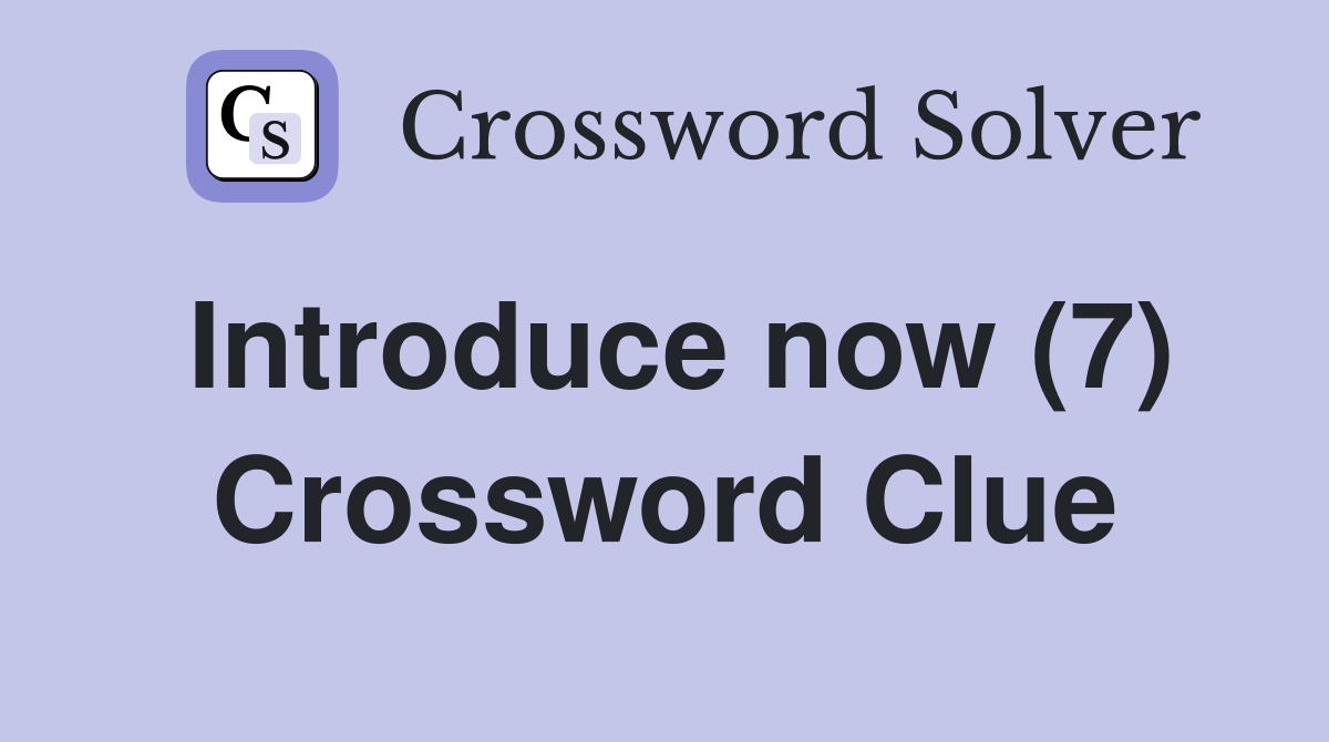Introduce now (7) Crossword Clue
