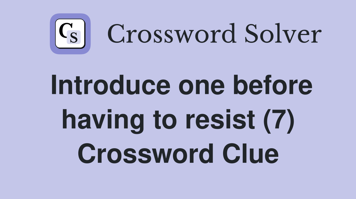 Introduce one before having to resist (7) Crossword Clue