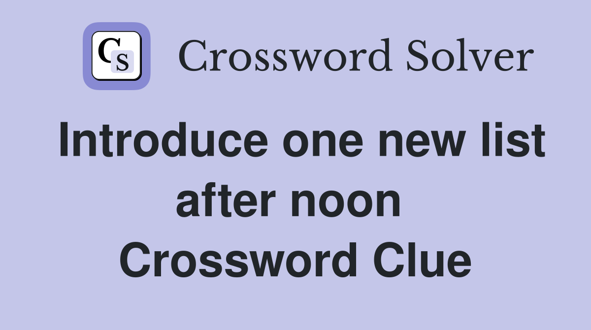 Introduce one new list after noon  Crossword Clue