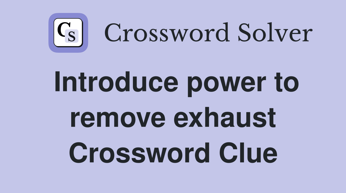 Introduce power to remove exhaust Crossword Clue