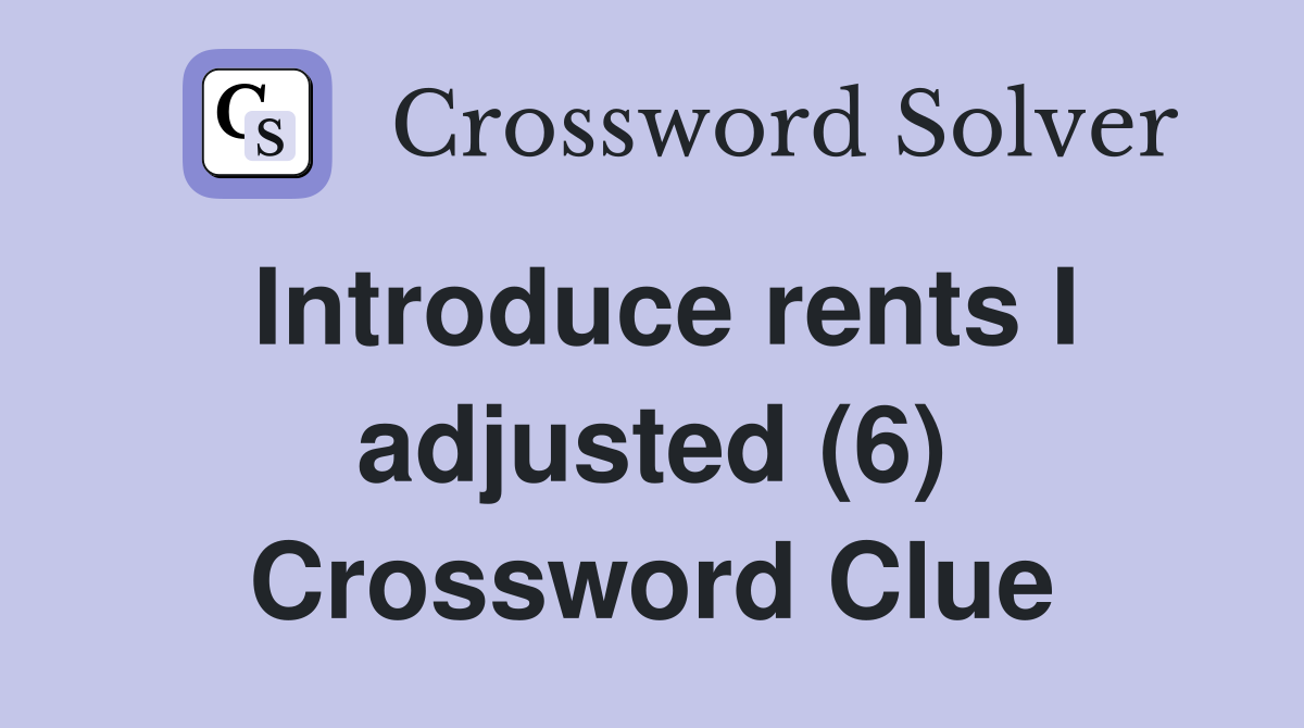 Introduce rents I adjusted (6) Crossword Clue