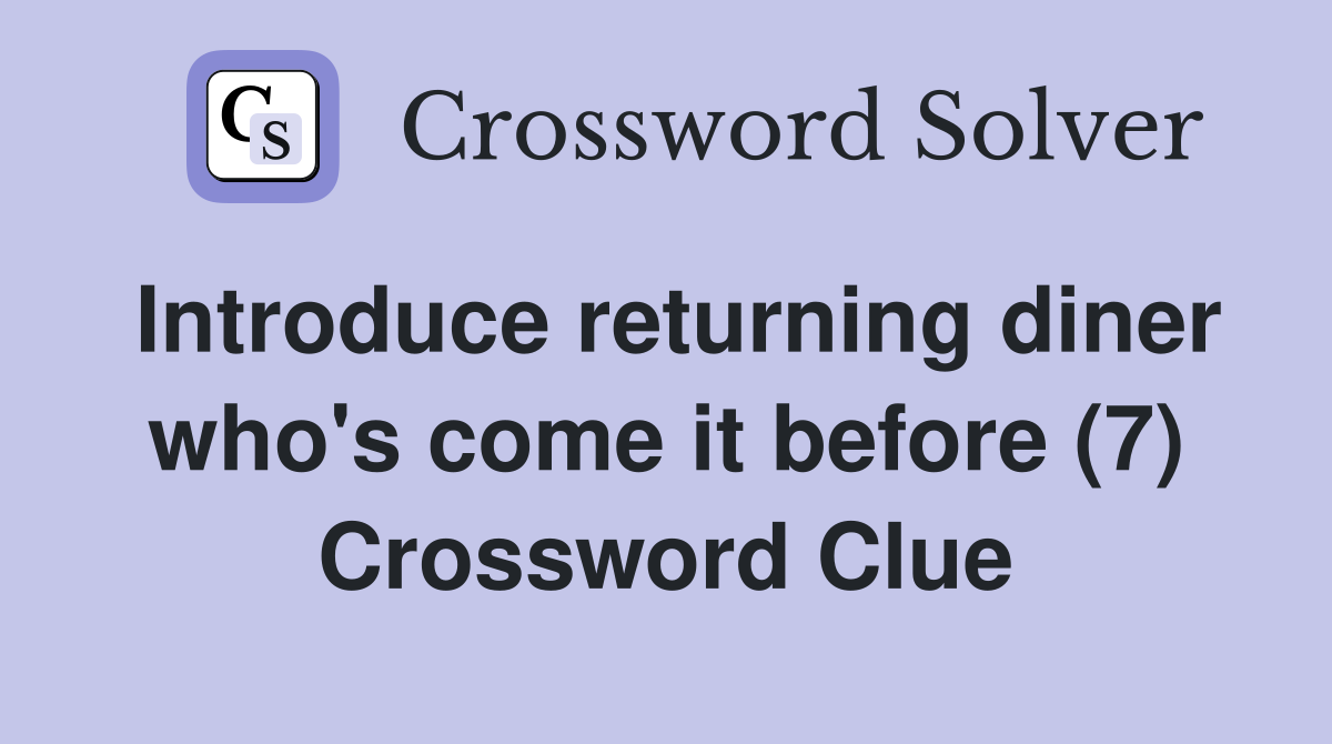 Introduce returning diner who's come it before (7) Crossword Clue