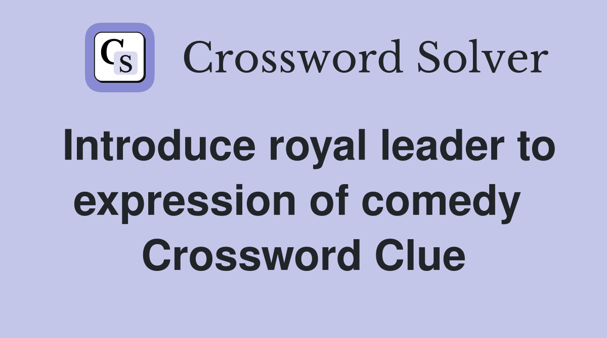 Introduce royal leader to expression of comedy  Crossword Clue