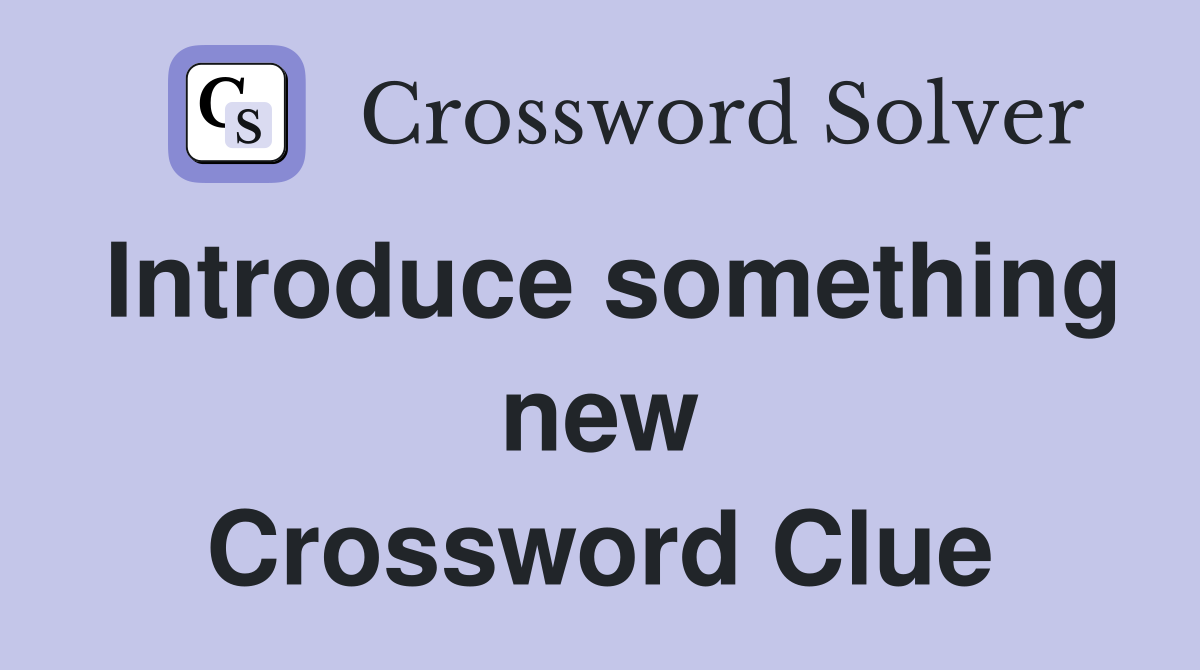 Introduce something new Crossword Clue