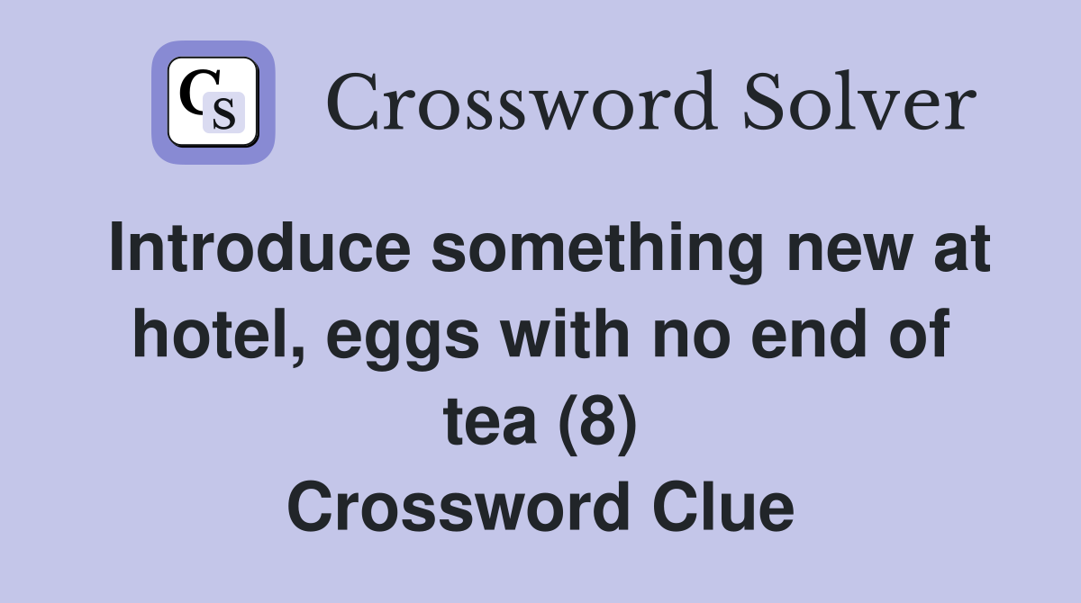 Introduce something new at hotel, eggs with no end of tea (8) Crossword Clue