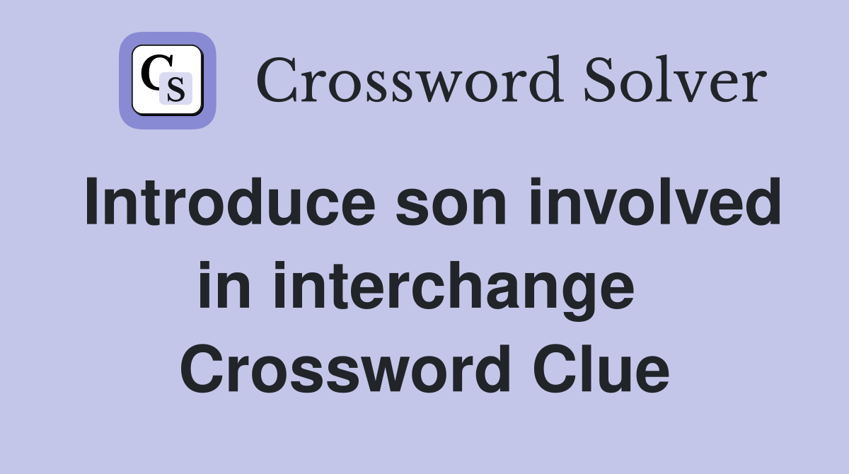 Introduce son involved in interchange  Crossword Clue