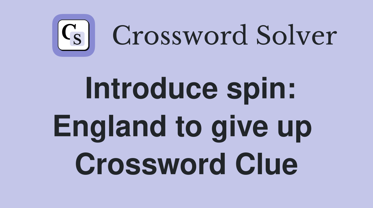 Introduce spin: England to give up  Crossword Clue