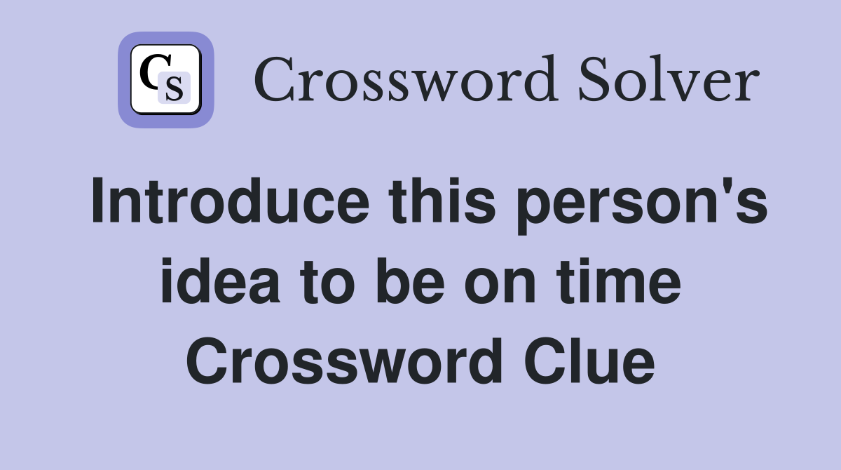 Introduce this person's idea to be on time Crossword Clue